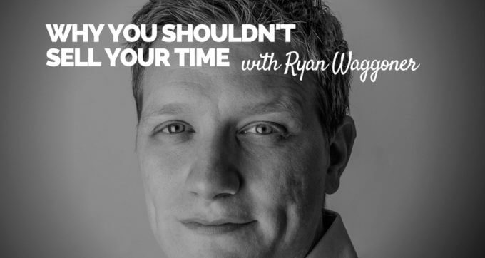 why you shouldnt sell your time with ryan waggoner