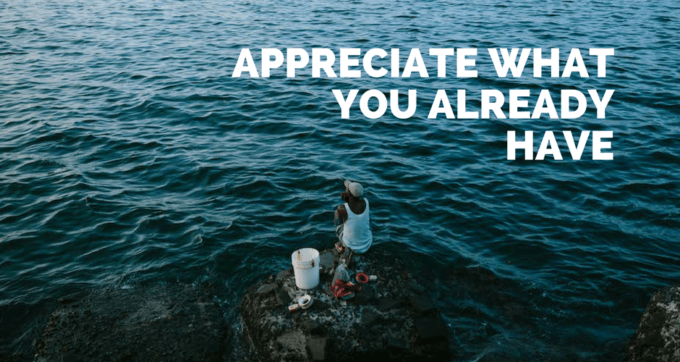 appreciate what you already have
