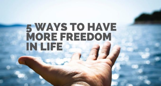 5 ways to have more freedom in life