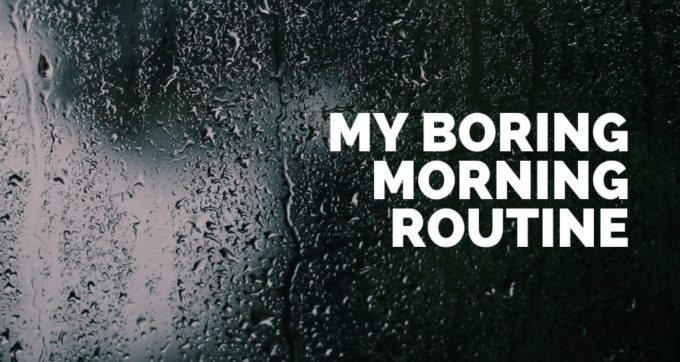 my boring morning routine