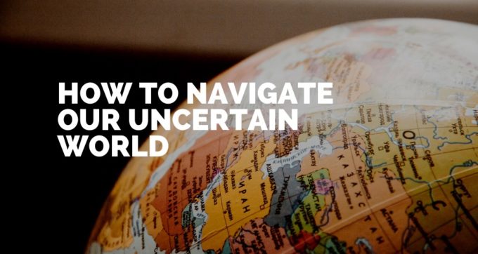 How to navigate our uncertain world