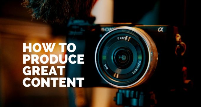 how to produce great content