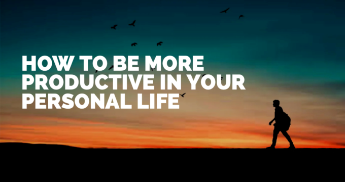 How to be more productive in your personal life