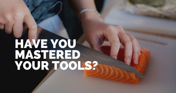 HAVE YOU MASTERED YOUR TOOLS?