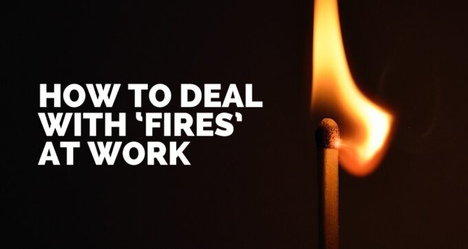 How to deal with ‘fires’ at work