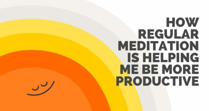How Regular Meditation Is Helping Me to Be More Productive